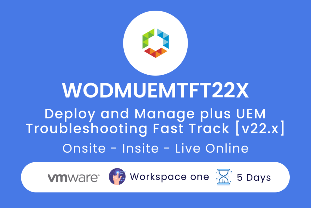 WODMUEMTFT22X VMware Workspace ONE  Deploy and Manage plus UEM Troubleshooting Fast Track v22.x